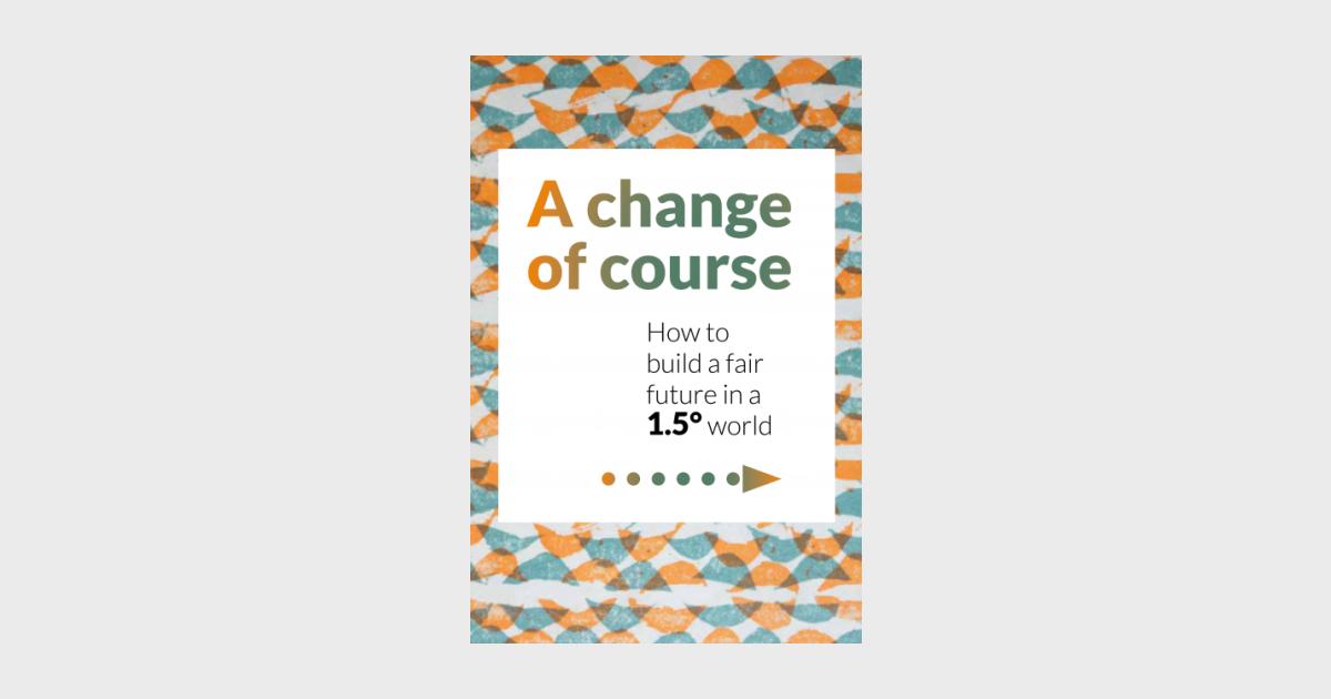 A change of course - How to build a fair future in a 1.5° world ...